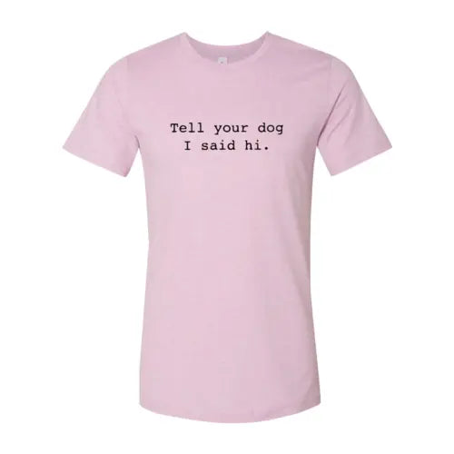 Tell Your Dog That I Said Hi T-Shirt
