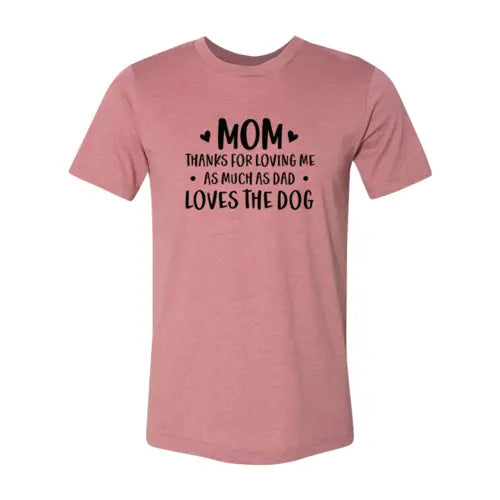 Mom Thanks For Loving Me As Much As Dad Loves the Dog T-Shirt