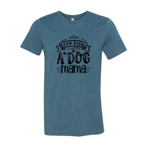 Busy being a Dog Mama T-Shirt