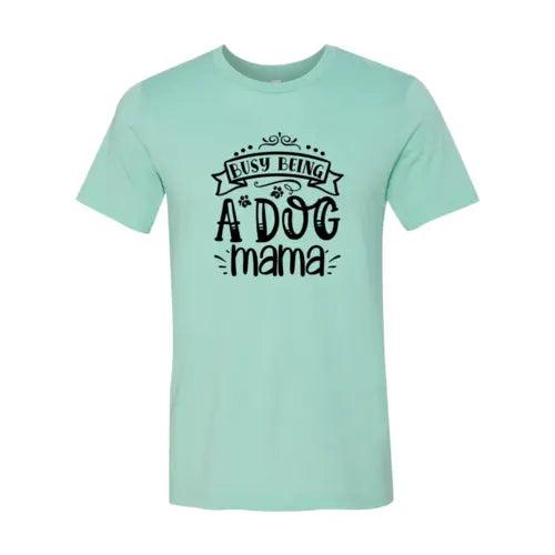 Busy being a Dog Mama T-Shirt