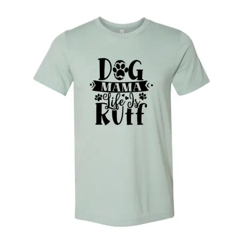 Dog Mama Life Is Ruff T-Shirt