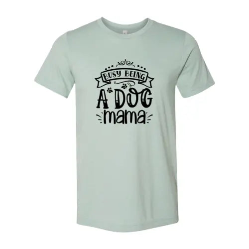 Busy being a Dog Mama T-Shirt