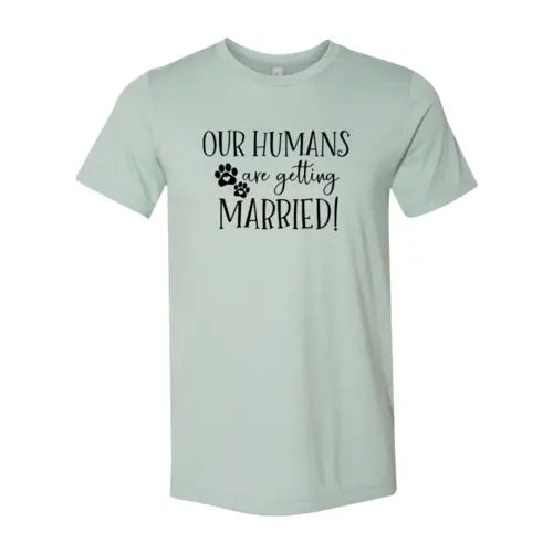 Our Humans Are Getting Married T-Shirt