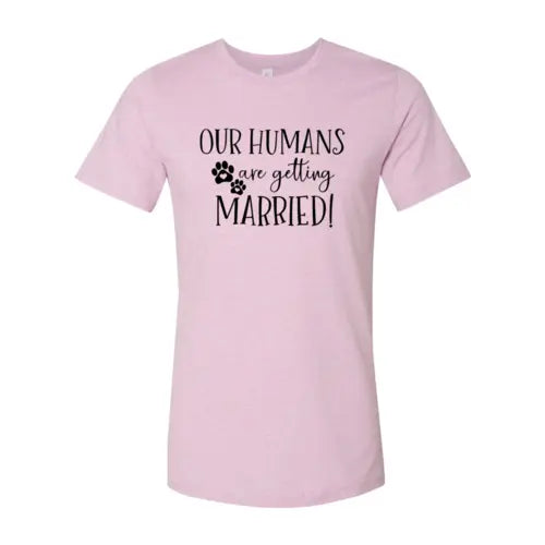 Our Humans Are Getting Married T-Shirt
