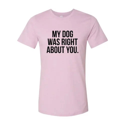 My Dog Was Right About You T-Shirt