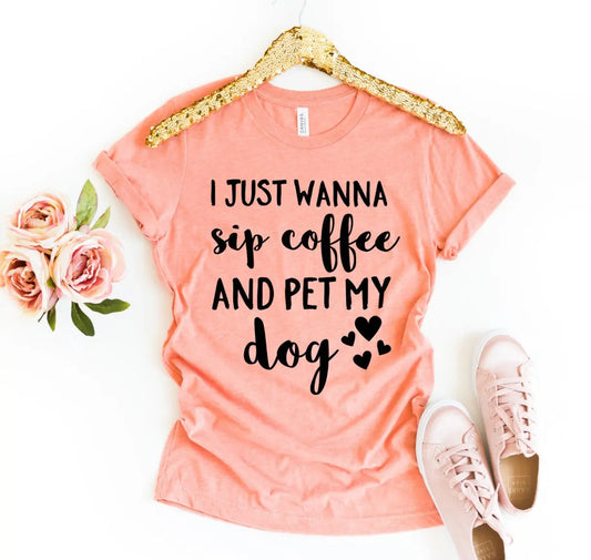 I Just Wanna Sip Coffee And Pet My Dog T-Shirt