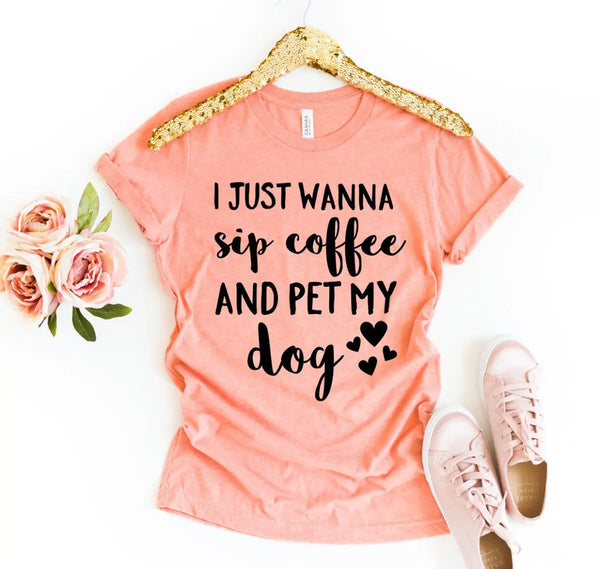 I Just Wanna Sip Coffee And Pet My Dog T-Shirt